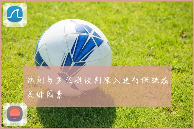热刺与罗伯逊谈判深入进行保级成关键因素