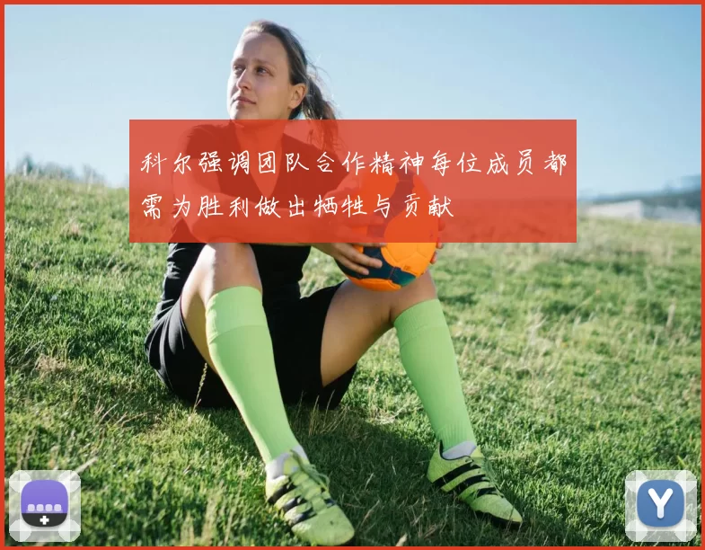 科尔强调团队合作精神每位成员都需为胜利做出牺牲与贡献