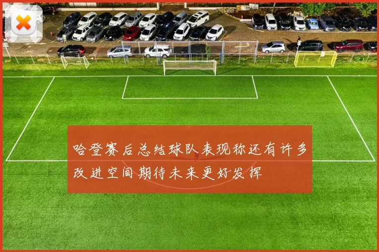 哈登赛后总结球队表现称还有许多改进空间期待未来更好发挥