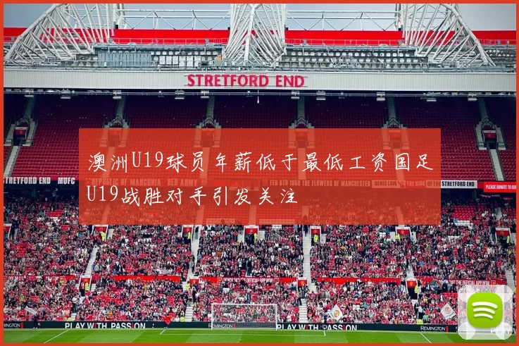 澳洲U19球员年薪低于最低工资国足U19战胜对手引发关注