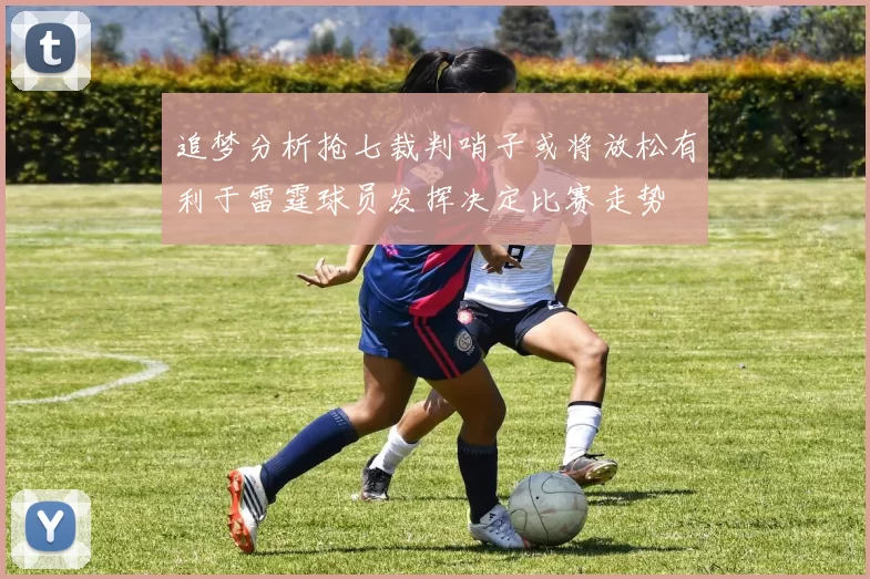 追梦分析抢七裁判哨子或将放松有利于雷霆球员发挥决定比赛走势
